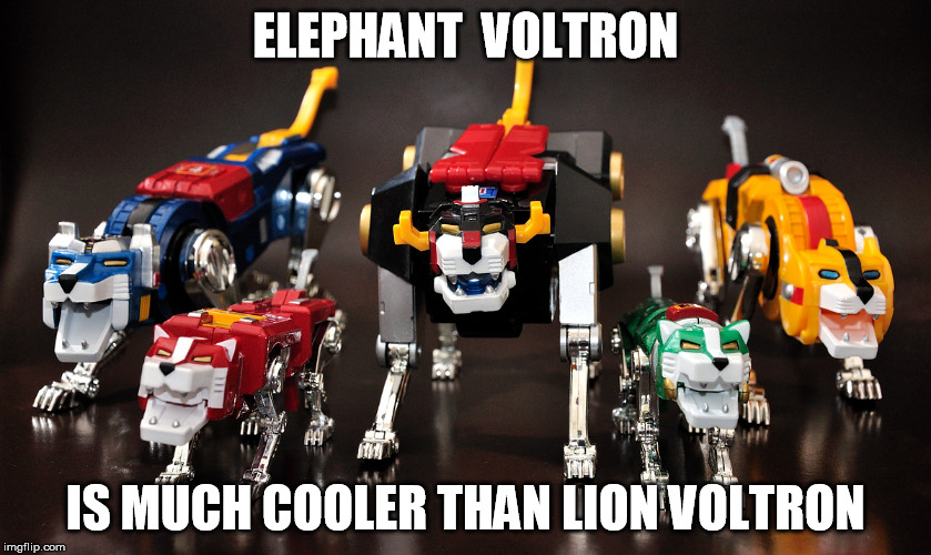 ELEPHANT  VOLTRON IS MUCH COOLER THAN LION VOLTRON | made w/ Imgflip meme maker