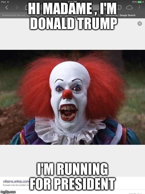 President | HI MADAME , I'M DONALD TRUMP; I'M RUNNING FOR PRESIDENT | image tagged in i love clowns | made w/ Imgflip meme maker