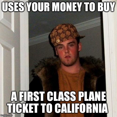 Scumbag Steve | USES YOUR MONEY TO BUY; A FIRST CLASS PLANE TICKET TO CALIFORNIA | image tagged in memes,scumbag steve | made w/ Imgflip meme maker