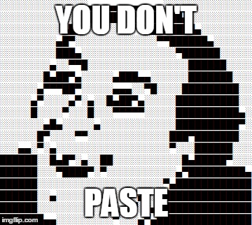 You Don't Paste | YOU DON'T; PASTE | image tagged in you don't say | made w/ Imgflip meme maker