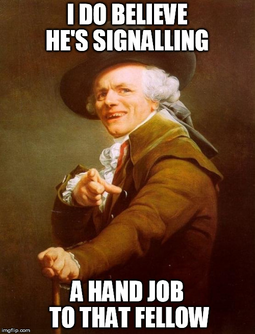 I DO BELIEVE HE'S SIGNALLING A HAND JOB TO THAT FELLOW | image tagged in joseph-ducreux | made w/ Imgflip meme maker