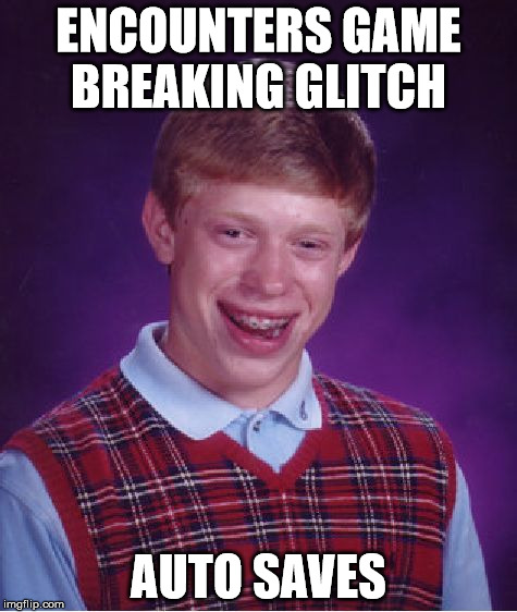 Bad Luck Brian | ENCOUNTERS GAME BREAKING GLITCH; AUTO SAVES | image tagged in memes,bad luck brian | made w/ Imgflip meme maker