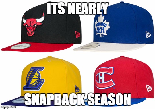 Snapback Caps | ITS NEARLY; SNAPBACK SEASON | image tagged in snapback caps,memes,summer | made w/ Imgflip meme maker