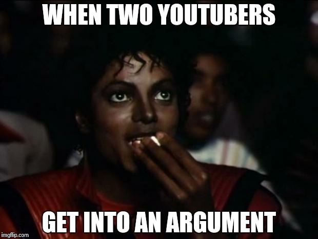 Michael Jackson Popcorn Meme | WHEN TWO YOUTUBERS; GET INTO AN ARGUMENT | image tagged in memes,michael jackson popcorn | made w/ Imgflip meme maker