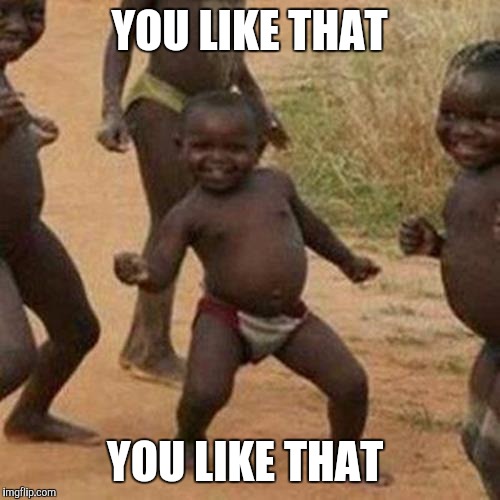 Third World Success Kid | YOU LIKE THAT; YOU LIKE THAT | image tagged in memes,third world success kid | made w/ Imgflip meme maker