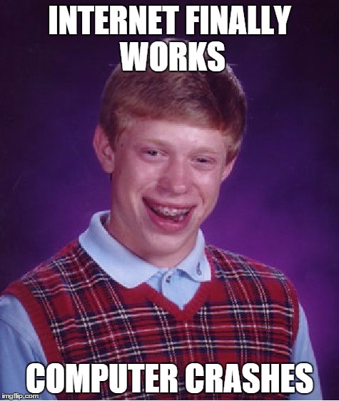 Bad Luck Brian | INTERNET FINALLY WORKS; COMPUTER CRASHES | image tagged in memes,bad luck brian | made w/ Imgflip meme maker