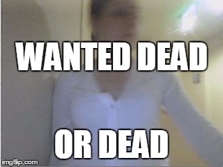 wanted dead or dead | WANTED DEAD; OR DEAD | image tagged in door bell | made w/ Imgflip meme maker