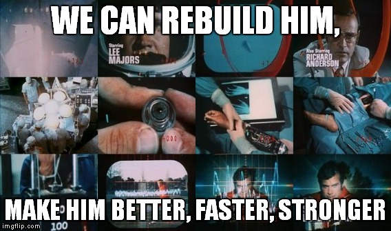 WE CAN REBUILD HIM, MAKE HIM BETTER, FASTER, STRONGER | made w/ Imgflip meme maker