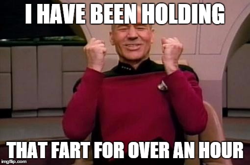 Captain picard | I HAVE BEEN HOLDING; THAT FART FOR OVER AN HOUR | image tagged in captain picard | made w/ Imgflip meme maker