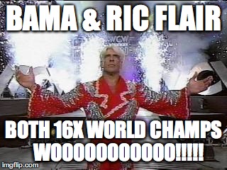 Ric Flair Entrance | BAMA & RIC FLAIR; BOTH 16X WORLD CHAMPS 

WOOOOOOOOOOO!!!!! | image tagged in ric flair entrance | made w/ Imgflip meme maker