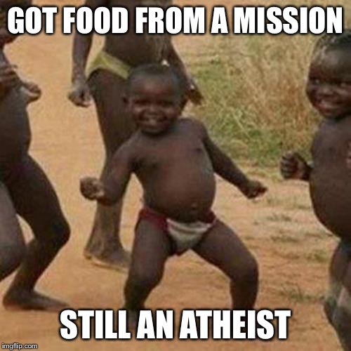 Third World Success Kid | GOT FOOD FROM A MISSION; STILL AN ATHEIST | image tagged in memes,third world success kid | made w/ Imgflip meme maker