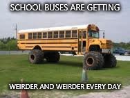 SCHOOL BUSES ARE GETTING WEIRDER AND WEIRDER EVERY DAY | made w/ Imgflip meme maker