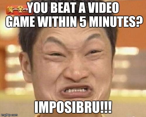 Impossibru Guy Original Meme | YOU BEAT A VIDEO GAME WITHIN 5 MINUTES? IMPOSIBRU!!! | image tagged in memes,impossibru guy original | made w/ Imgflip meme maker