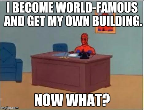 Spiderman Computer Desk Meme | I BECOME WORLD-FAMOUS AND GET MY OWN BUILDING. NOW WHAT? | image tagged in memes,spiderman computer desk,spiderman | made w/ Imgflip meme maker