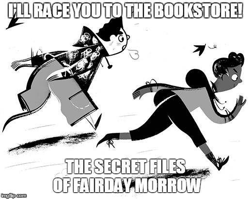 There's a New One I Want! | I'LL RACE YOU TO THE BOOKSTORE! THE SECRET FILES OF FAIRDAY MORROW | image tagged in bookstore,reading,race,books | made w/ Imgflip meme maker
