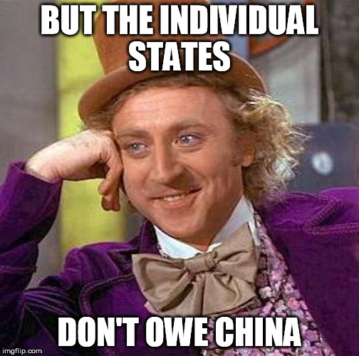 Creepy Condescending Wonka Meme | BUT THE INDIVIDUAL STATES DON'T OWE CHINA | image tagged in memes,creepy condescending wonka | made w/ Imgflip meme maker