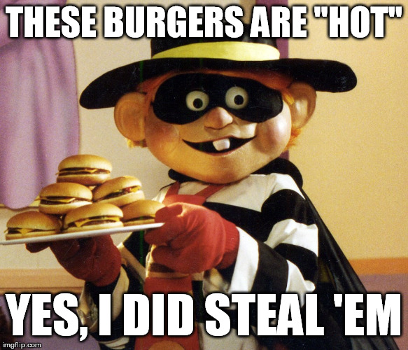 hamburglar | THESE BURGERS ARE "HOT"; YES, I DID STEAL 'EM | image tagged in funny | made w/ Imgflip meme maker