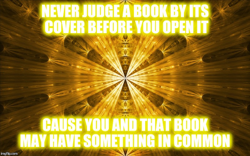 Only God can truly judge not others  | NEVER JUDGE A BOOK BY ITS COVER BEFORE YOU OPEN IT; CAUSE YOU AND THAT BOOK MAY HAVE SOMETHING IN COMMON | image tagged in judgemental | made w/ Imgflip meme maker