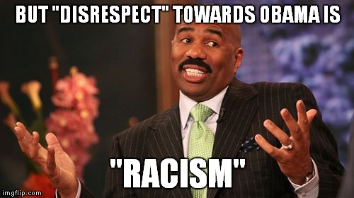 Steve Harvey Meme | BUT "DISRESPECT" TOWARDS OBAMA IS "RACISM" | image tagged in memes,steve harvey | made w/ Imgflip meme maker