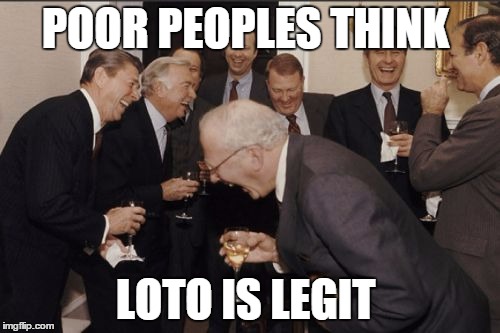 Laughing Men In Suits Meme | POOR PEOPLES THINK; LOTO IS LEGIT | image tagged in memes,laughing men in suits | made w/ Imgflip meme maker