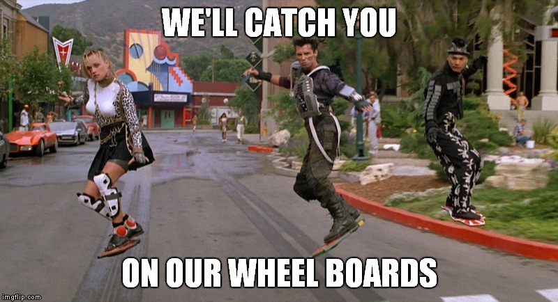 WE'LL CATCH YOU ON OUR WHEEL BOARDS | made w/ Imgflip meme maker