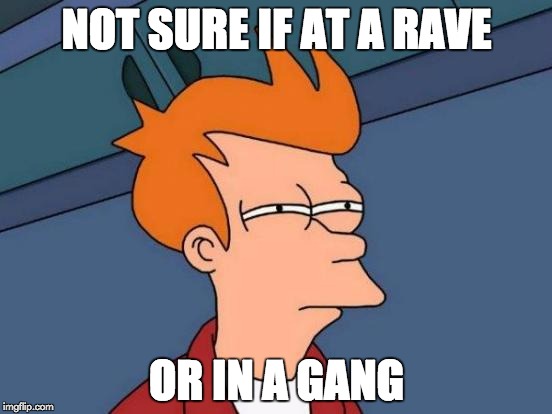 Futurama Fry | NOT SURE IF AT A RAVE; OR IN A GANG | image tagged in memes,futurama fry,rave,gang | made w/ Imgflip meme maker