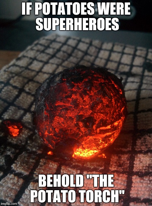 Inspired by the human torch from fantastic 4, this is actually a potato... | IF POTATOES WERE SUPERHEROES; BEHOLD "THE POTATO TORCH" | image tagged in funny,potato,sanic | made w/ Imgflip meme maker