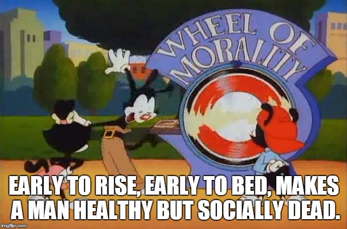 Wheel of Morality Turn | EARLY TO RISE, EARLY TO BED, MAKES A MAN HEALTHY BUT SOCIALLY DEAD. | image tagged in wheel of morality turn | made w/ Imgflip meme maker