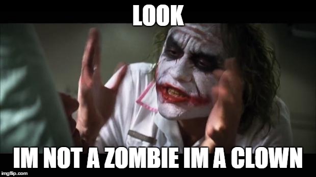 And everybody loses their minds | LOOK; IM NOT A ZOMBIE IM A CLOWN | image tagged in memes,and everybody loses their minds | made w/ Imgflip meme maker