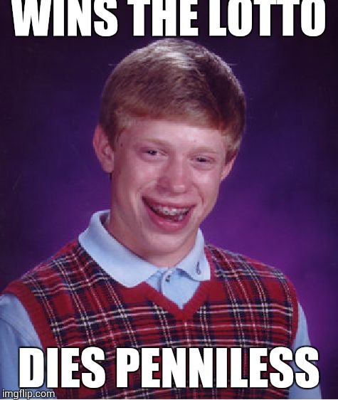 Bad Luck Brian Meme | WINS THE LOTTO; DIES PENNILESS | image tagged in memes,bad luck brian | made w/ Imgflip meme maker