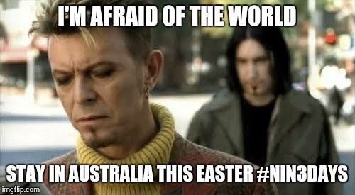 I'm afraid of Americans | I'M AFRAID OF THE WORLD; STAY IN AUSTRALIA THIS EASTER #NIN3DAYS | image tagged in i'm afraid of americans | made w/ Imgflip meme maker