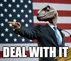 President Raptor | DEAL WITH IT | image tagged in president raptor | made w/ Imgflip meme maker