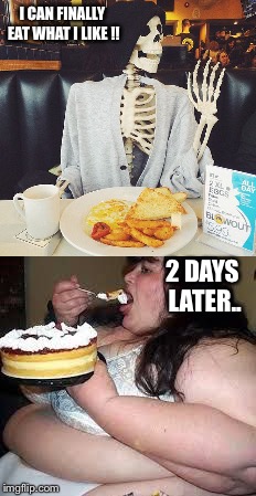I CAN FINALLY EAT WHAT I LIKE !! 2 DAYS LATER.. | made w/ Imgflip meme maker