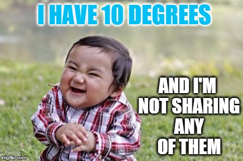 Evil Toddler Meme | I HAVE 10 DEGREES AND I'M NOT SHARING ANY OF THEM | image tagged in memes,evil toddler | made w/ Imgflip meme maker