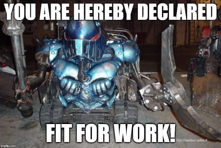 YOU ARE HEREBY DECLARED; FIT FOR WORK! | made w/ Imgflip meme maker