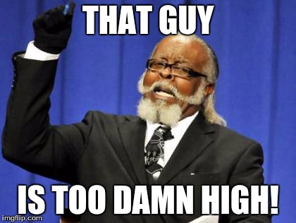 Too Damn High Meme | THAT GUY IS TOO DAMN HIGH! | image tagged in memes,too damn high | made w/ Imgflip meme maker