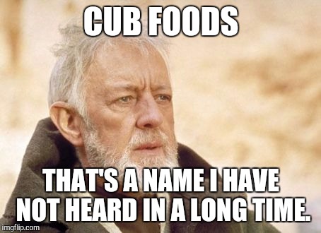 Obi Wan Kenobi Meme | CUB FOODS; THAT'S A NAME I HAVE NOT HEARD IN A LONG TIME. | image tagged in memes,obi wan kenobi | made w/ Imgflip meme maker