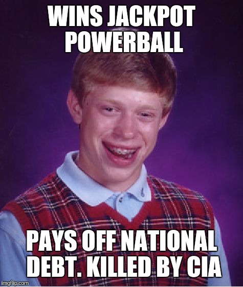 Bad Luck Brian Meme | WINS JACKPOT POWERBALL; PAYS OFF NATIONAL DEBT. KILLED BY CIA | image tagged in memes,bad luck brian | made w/ Imgflip meme maker