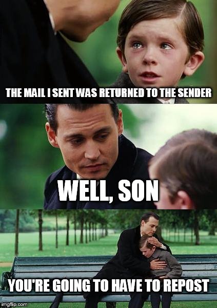 Finding Neverland | THE MAIL I SENT WAS RETURNED TO THE SENDER; WELL, SON; YOU'RE GOING TO HAVE TO REPOST | image tagged in memes,finding neverland | made w/ Imgflip meme maker