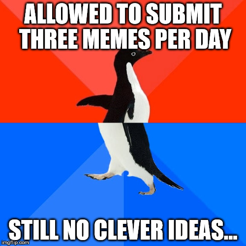 3 per day | ALLOWED TO SUBMIT THREE MEMES PER DAY; STILL NO CLEVER IDEAS... | image tagged in memes,socially awesome awkward penguin,no ideas | made w/ Imgflip meme maker