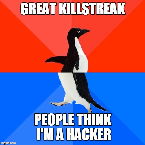 Socially Awesome Awkward Penguin | GREAT KILLSTREAK; PEOPLE THINK I'M A HACKER | image tagged in memes,socially awesome awkward penguin | made w/ Imgflip meme maker