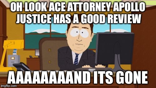 Aaaaand Its Gone Meme | OH LOOK ACE ATTORNEY APOLLO JUSTICE HAS A GOOD REVIEW; AAAAAAAAND ITS GONE | image tagged in memes,aaaaand its gone | made w/ Imgflip meme maker
