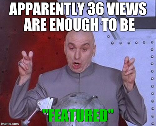 Me personally | APPARENTLY 36 VIEWS ARE ENOUGH TO BE; "FEATURED" | image tagged in memes,dr evil laser,featured,views | made w/ Imgflip meme maker