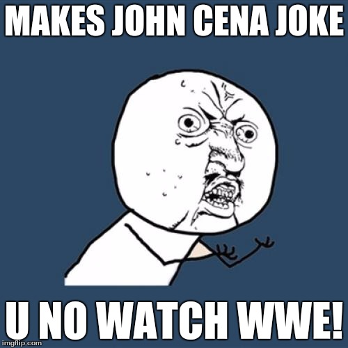 Y U No Meme | MAKES JOHN CENA JOKE; U NO WATCH WWE! | image tagged in memes,y u no | made w/ Imgflip meme maker