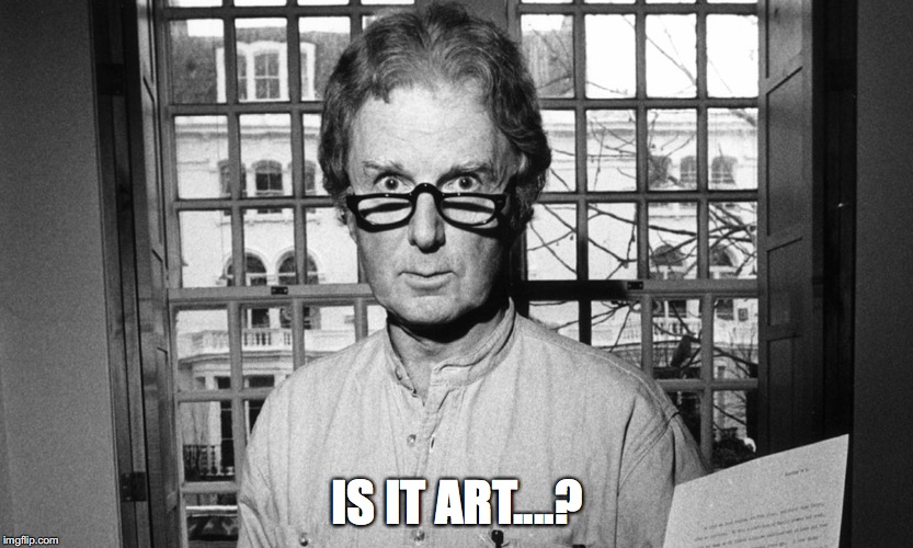 IS IT ART....? | image tagged in is it art | made w/ Imgflip meme maker