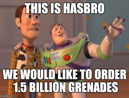 X, X Everywhere Meme | THIS IS HASBRO WE WOULD LIKE TO ORDER 1.5 BILLION GRENADES | image tagged in memes,x x everywhere | made w/ Imgflip meme maker