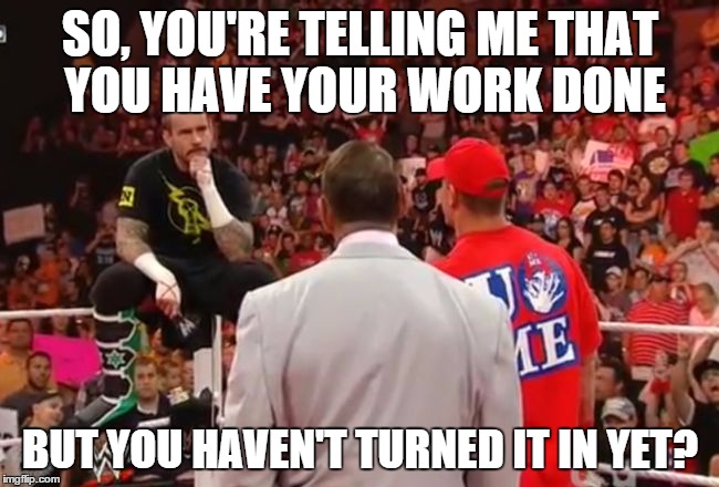 SO, YOU'RE TELLING ME THAT YOU HAVE YOUR WORK DONE; BUT YOU HAVEN'T TURNED IT IN YET? | image tagged in punk so,you're telling me | made w/ Imgflip meme maker