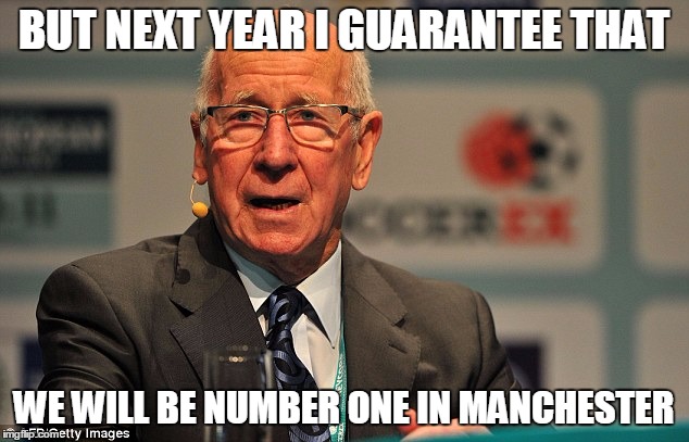 BUT NEXT YEAR I GUARANTEE THAT; WE WILL BE NUMBER ONE IN MANCHESTER | made w/ Imgflip meme maker