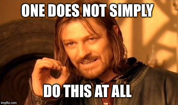 One Does Not Simply Meme | ONE DOES NOT SIMPLY DO THIS AT ALL | image tagged in memes,one does not simply | made w/ Imgflip meme maker