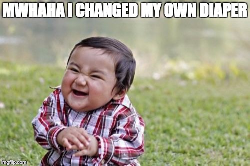Evil Toddler | MWHAHA I CHANGED MY OWN DIAPER | image tagged in memes,evil toddler | made w/ Imgflip meme maker